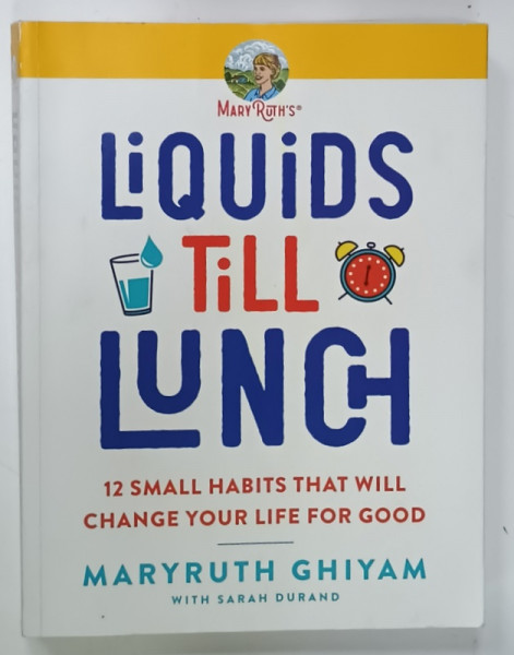 LIQUIDS TILL LUNCH , 12 SMALL HABITS THAT WILL CHANGE YOUR LIFE FOR GOOD by MARYRUTH  GHIYAM , 2021