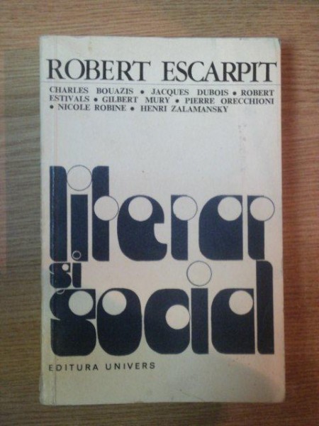 LITERAR SI SOCIAL. ELEMENTE PENTRU O SOCIOLOGIE A LITERATURII de ROBERT ESCARPIT  1974