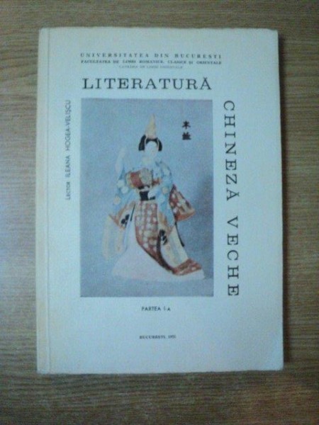 LITERATURA CHINEZA VECHE , PARTEA I de ILEANA HOGEA VELISCU , Bucuresti 1975