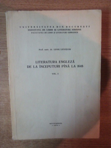 LITERATURA ENGLEZA DE LA INCEPUTURI PANA LA 1648 , VOL. I de LEON LEVITCHI  , Bucuresti 1973