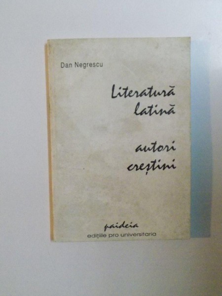 LITERATURA LATINA , AUTORI CRESTINI de DAN NEGRESCU , 1996