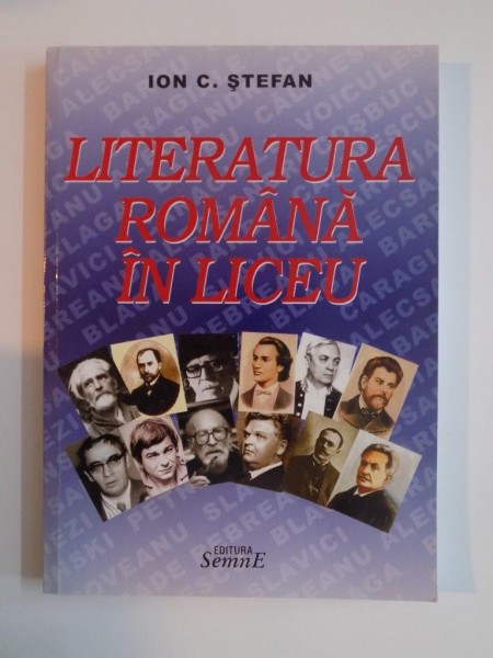 LITERATURA ROMANA IN LICEU , ED. a - II - a de ION C. STEFAN , 2008