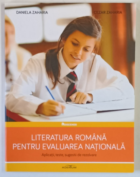 LITERATURA ROMANA PENTRU EVALUAREA NATIONALA , APLICATII , TESTE , SUGESTII DE REZOLVARE de DANIELA ZAHARIA , 2016