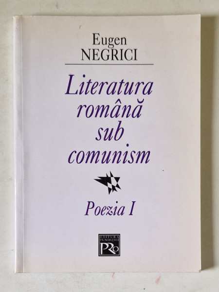 LITERATURA ROMANA SUB COMUNISM . POEZIA I - -EUGEN NEGRICI  2006