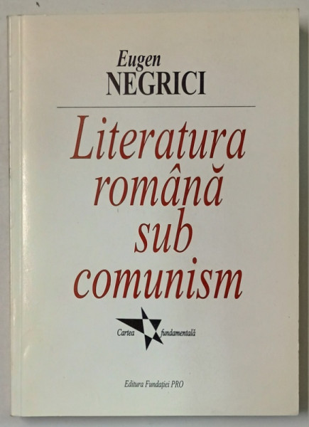 LITERATURA ROMANA SUB COMUNISM , PROZA de EUGEN NEGRICI , 2002