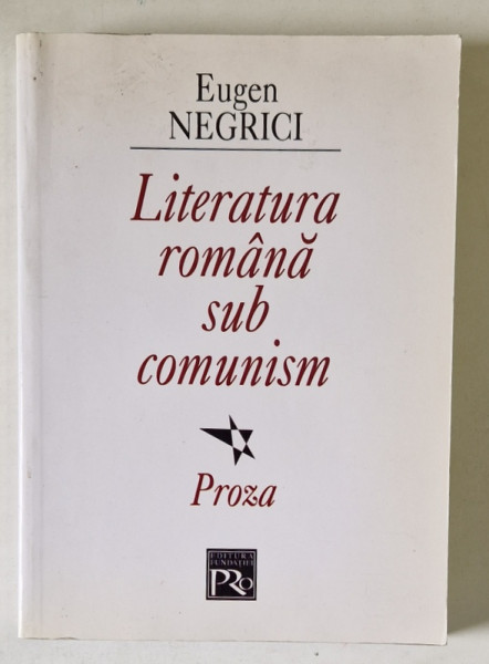 LITERATURA  ROMANA SUB COMUNISM. PROZA de EUGEN NEGRICI, 2006