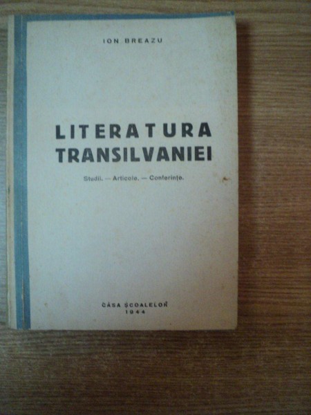 LITERATURA TRANSILVANIEI , STUDII , ARTICOLE , CONFERINTE de ION BREAZU , 1944