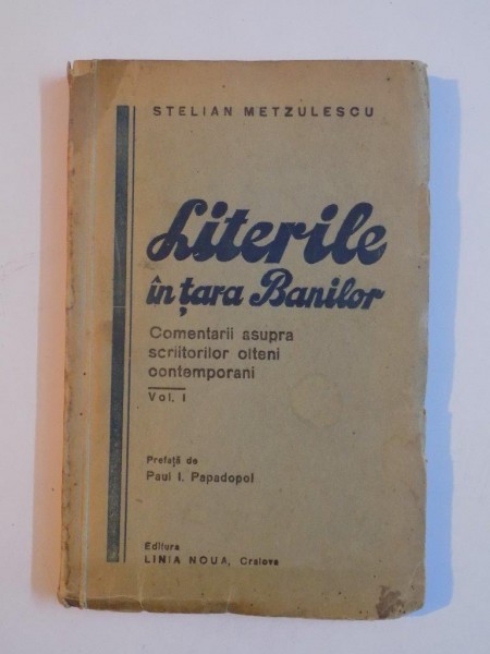 LITERILE IN TARA BANILOR , COMENTRII ASUPRA SCRIITORILOR OLTENI CONTEMPORANI VOL I de STELIN METZULESCU , CRAIOVA 1936