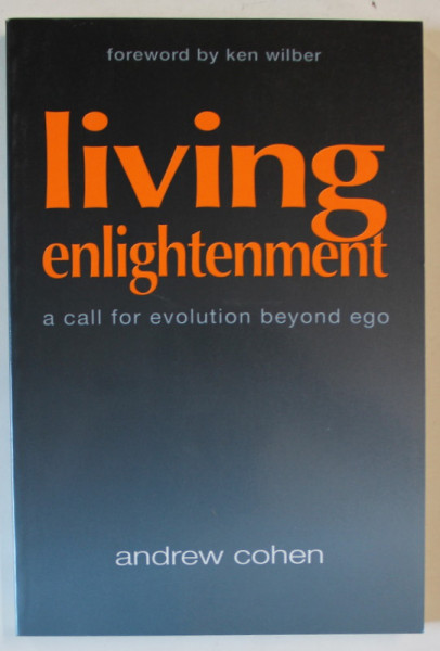 LIVING ENLIGHTENMENT , A CALL FOR EVOLUTION BEYOND EGO by ANDREW COHEN , 2002