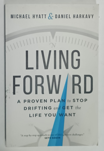 LIVING FORWARD , A PROVEN PLAN TO STOP DRIFTING AND GET THE LIFE TOU WANT by MICHAEL  HYATT and DANIEL HARKAVY , 2016