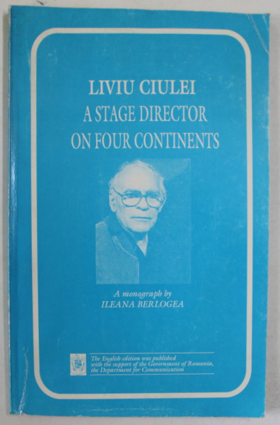 LIVIU CIULEI , A STAGE DIRECTOR ON FOUR CONTINENTS ,  A MONOGRAPH by ILEANA  BERLOGEA , 2000