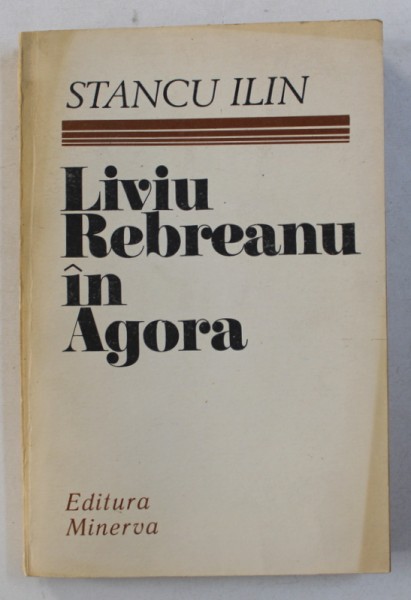 LIVIU REBREANU IN AGORA de STANCU ILIN , 1988 *CONTINE DEDICATIA AUTORULUI