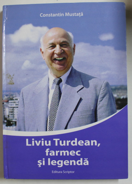 LIVIU TURDEAN , FARMEC SI LEGENDA de CONSTANTIN MUSTATA , 2012