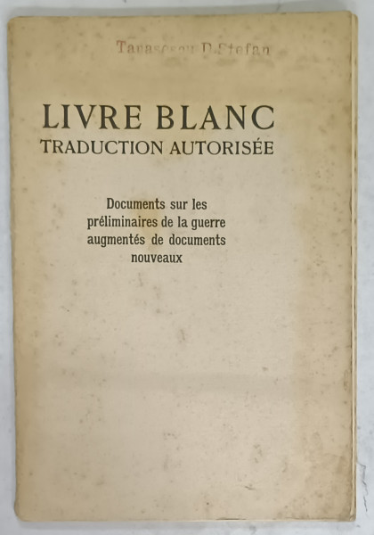 LIVRE BLANC ,  DOCUMENTS SUR LES PRELIMINAIRES DE LA GUERRE ..., EDITIE DE INCEPUT DE SECOL XX