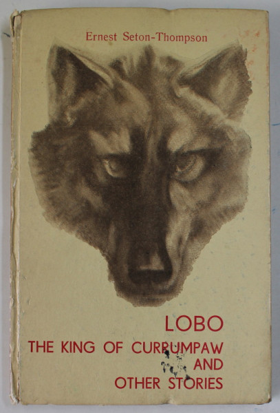 LOBO , THE KING OF CURRUMPAW AND OTHER STORIES By ERNEST SETON ...