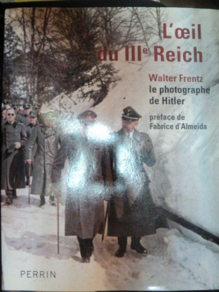 L'OEIL DU III-E REICH . WALTER FRENTZ , LE PHOTOGRAPHE DE HITLER , PREFACE DE FABRICE D'ALMEIDA