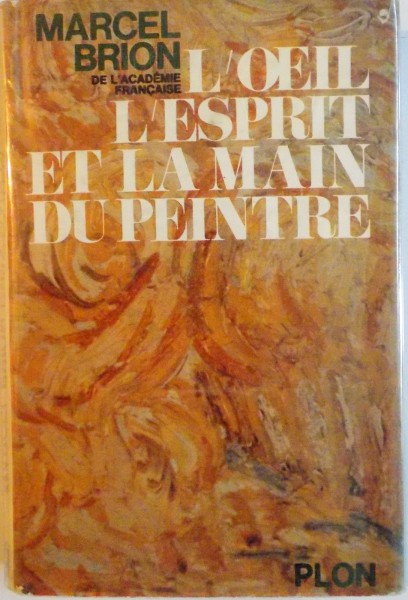 L`OEIL L`ESPRIT ET LAMAIN DU PEINTRE de MARCEL BRION, 1966
