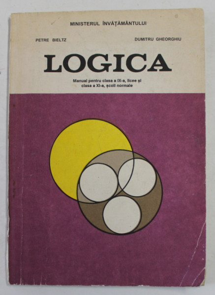 LOGICA , MANUAL PENTRU CLASA A IX -A LICEE SI CLASA  A XI -A  SCOLI NORMALE de PETRE BELTZ si DUMITRU GHEORGHIU , PREZINTA SUBLINIERI CU CREIONUL *, 1996