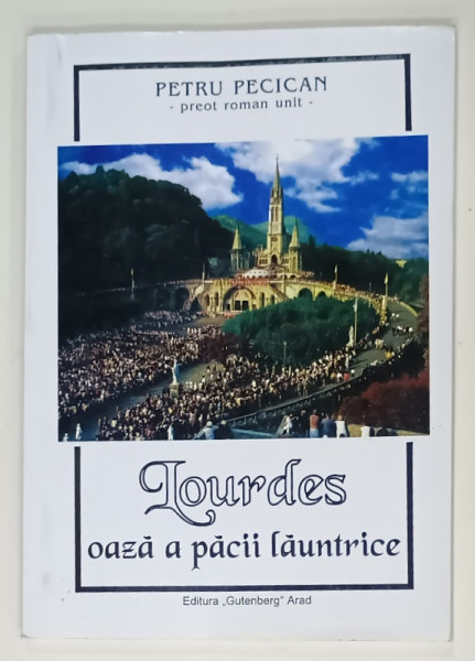 LOURDES , OAZA A PACII LAUNTRICE de PETRU PECICAN , 2000