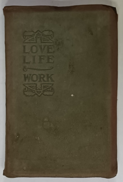 LOVE , LIFE and WORK by ELBERT HUBBARD , EDITIE BIBLIOFILA , 1906