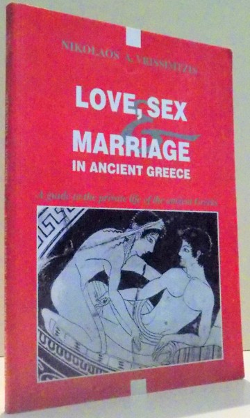 LOVE, SEX, MARRIAGE IN ANCIENT GREECE by NIKOLAOS A. VRISSIMTZIS, THIRD EDITION , 1997