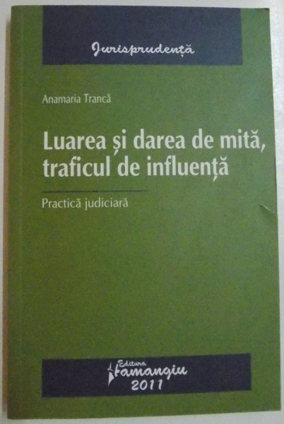 LUAREA SI DAREA DE MITA , TRAFICUL DE INFLUENTA , PRACTICA JUDICIARA de ANAMARIA TRANCA , 2011