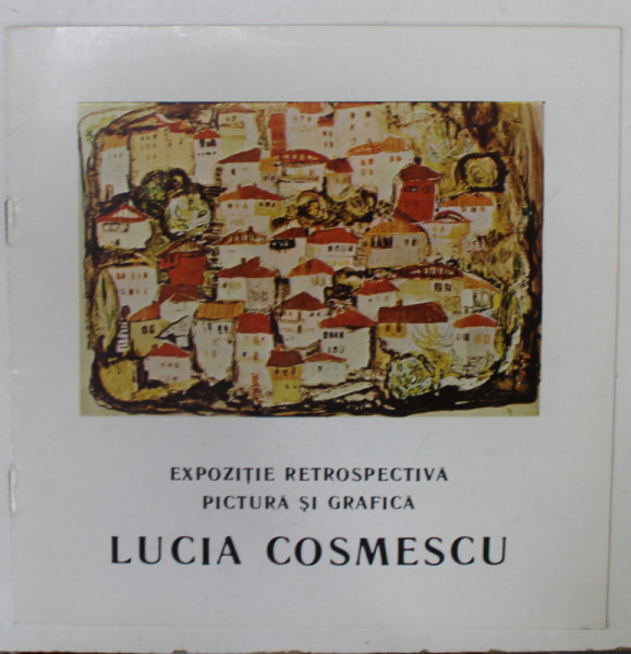 LUCIA COSMESCU , EXPOZITIE RETROSPECTIVA , PICTURA SI GRAFICA , CATALOG , 1993