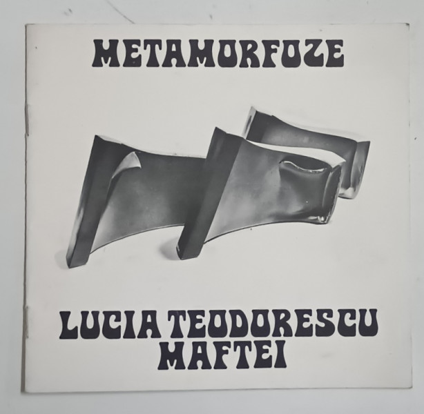LUCIA TEODORESCU MAFTEI , METAMORFOZE , CATALOG DE EXPOZITIE , CERAMICA , 1982