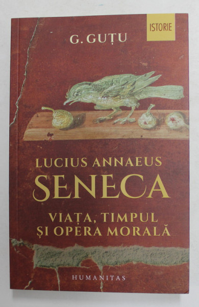 LUCIUS ANNAEUS SENECA - VIATA , TIMPUL SI OPERA MORALA de G. GUTU , 2021