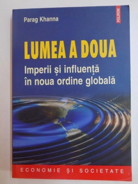 LUMEA A DOUA . IMPERII SI INFLUENTA IN NOUA ORDINE GLOBALA de PARAG KHANNA , 2008