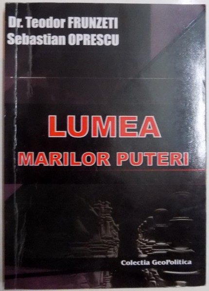 LUMEA MARILOR PUTERI 2011-2013 de TEODOR FRUNZETI , SEBASTIAN OPRESCU , 2013