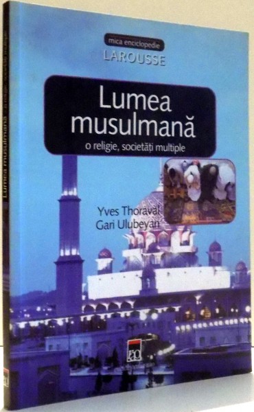 LUMEA MUSULMANA, O RELIGIE, SOCIETATI MULTIPLE de YVES THORAVAL, GARI ULUBEYAN , 2003