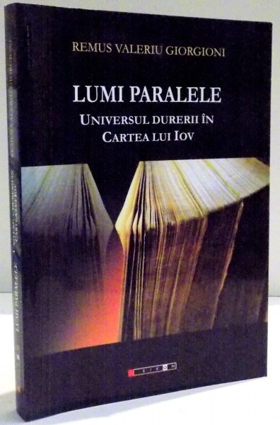 LUMI PARALELE , UNIVERSUL DURERII IN CARTEA LUI IOV de REMUS VALERIU GIORGIONI , 2011