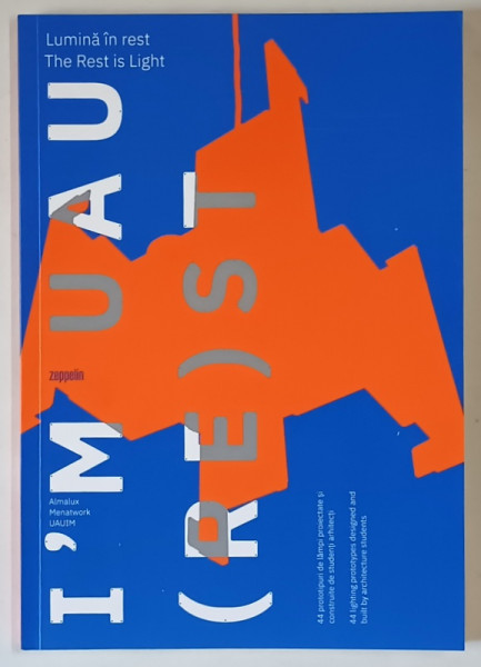 LUMINA IN REST , 44 DE PROTOTIPURI DE LAMPI PROIECTATE SI CONSTRUITE DE STUDENTI ARHITECTI , text de JUSTIN BARONCEA si CRISTINA GINARA *EDITIE BILINGVA