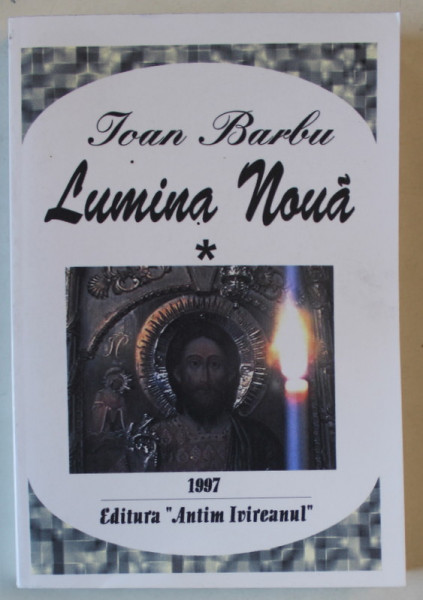 LUMINA NOUA , de IOAN BARBU , VOLUMUL I , PENTRU O UNITATE A DIASPOREI ROMANESTI PRIN BISERICA ORTODXA SI IERARHII EI , 1997 , DEDICATIE *