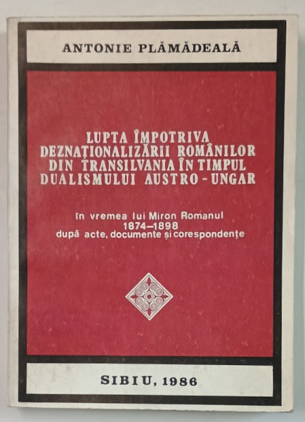 LUPTA IMPOTRIVA DEZNATIONALIZARII ROMANILOR DIN TRANSILVANIA IN TIMPUL DUALISMULUI AUSTRO - UNGAR de ANTONIE PLAMADEALA , 1986 , DEDICATIE CATRE COSTIN MURGESCU *