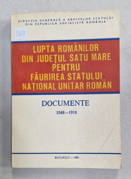 LUPTA ROMANILOR DIN JUDETUL SATU MARE PENTRU FAURIREA STATULUI NATIONAL UNITAR ROMAN  , DOCUMENTE  1848 -1918 , APARUTA 1989