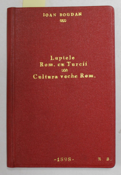 LUPTELE ROMANILOR CU TURCII / CULTURA VECHE ROMANA -DOUA CONFERINTE de IOAN BOGDAN , COLIGAT  , 1898