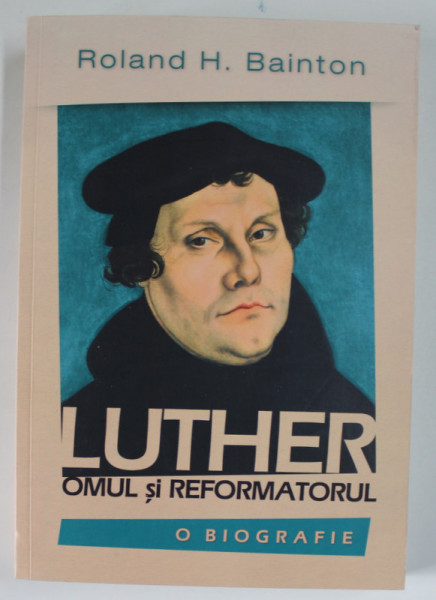 LUTHER , OMUL SI REFORMATORUL de ROLAND H. BAINTON , 2021