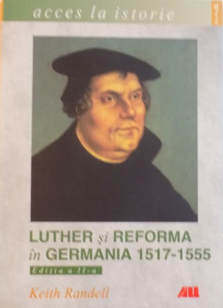 LUTHER SI REFORMA IN GERMANIA (1517 - 1555), EDITIA A II - A de KEITH RANDELL, 2002