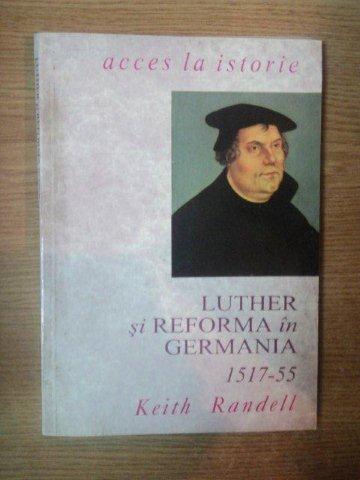 LUTHER SI REFORMA IN GERMANIA 1517 - 55 de KEITH RANDELL