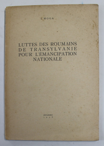 LUTTES DES ROUMAINS DE TRANSYLVANIE POUR L 'EMANCIPATION NATIONALE par I. MOGA , 1938