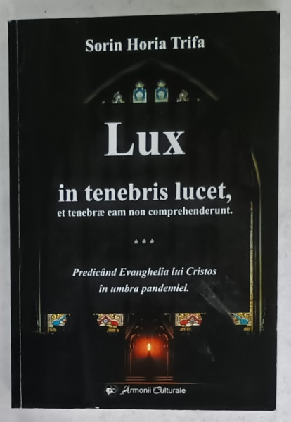 LUX IN TENEBRIS LUCET , ET TENEBRAE EAM NON COMPREHENDERUNT de REVEREND SORIN  HORIA TRIFA , 2021 , DEDICATIE *