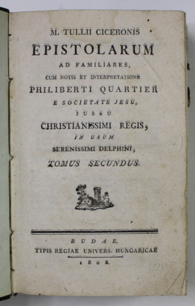 M. TULII CICERONIS EPISTOLARUM AD FAMILIARES , CUM NOTIS ET INTERPRETATIONE PHILIBERTI QUARTIER , TOMUS SECUNDUS , 1808