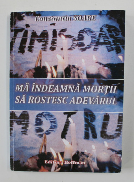 MA INDEAMNA MORTII SA ROSTESC ADEVARUL de CONSTANTIN SOARE , 2011