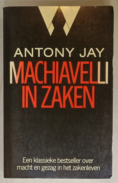 MACHIAVELLI IN ZAKEN  (MACHIAVELLI IN AFACERI )  , ANTONY  JAY , TEXT IN LIMBA OLANDEZA , 1987