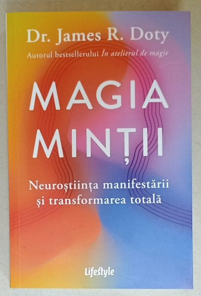 MAGIA MINTII , NEUROSTIINTA MANIFESTARII SI TRANSFORMAREA TOTALA de Dr. JAMES R. DOTY , 2024