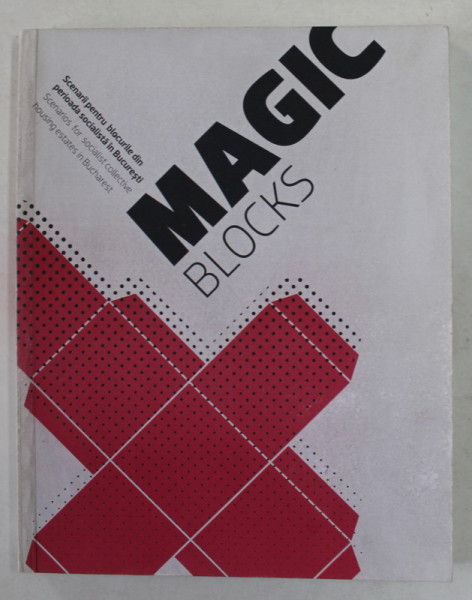 MAGIC BLOCKS - SCENARII PENTRU BLOCURILE DIN PERIOADA SOCIALISTA ,EDITIE BILINGVA ROMANA - EBGLEZA , 2009