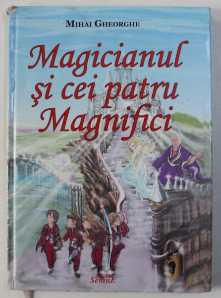 MAGICIANUL SI CEI PATRU MAGNIFICI de MIHAI GHEORGHE , ilustratii de TEODOR FLORIN GRADINARU , 2012 , ,DEDICATIE*