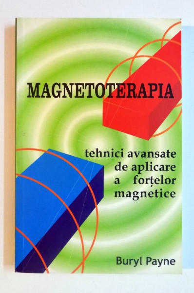 MAGNETOTERAPIA , TEHNICI AVANSATE DE APLICARE A FORTELOR MAGNETICE de BURYL PAYNE , 2006